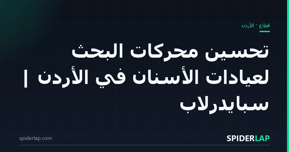 تحسين محركات البحث لعيادات الأسنان في الأردن | سبايدرلاب
