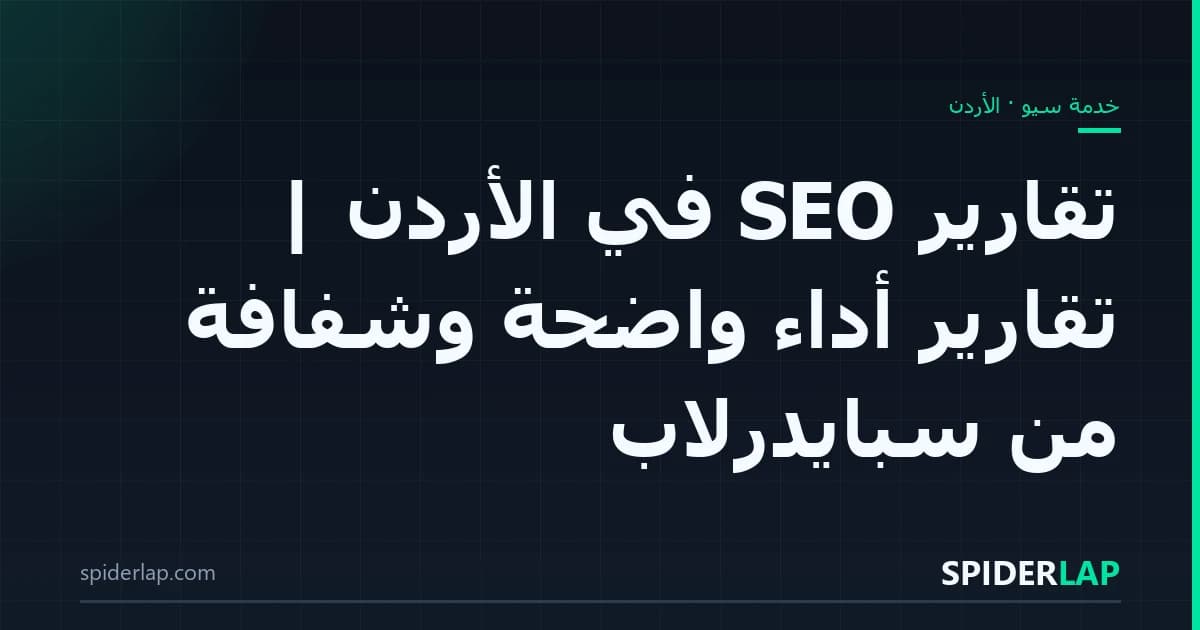 تقارير SEO في الأردن | تقارير أداء واضحة وشفافة من سبايدرلاب