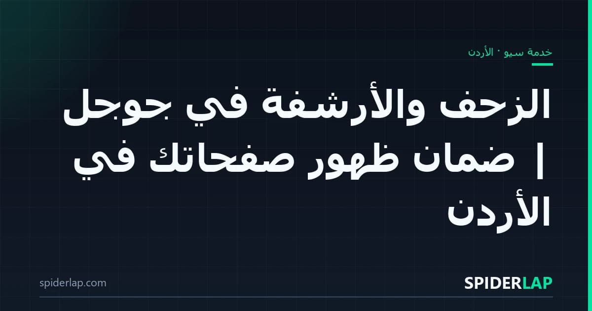 الزحف والأرشفة في جوجل | ضمان ظهور صفحاتك في الأردن