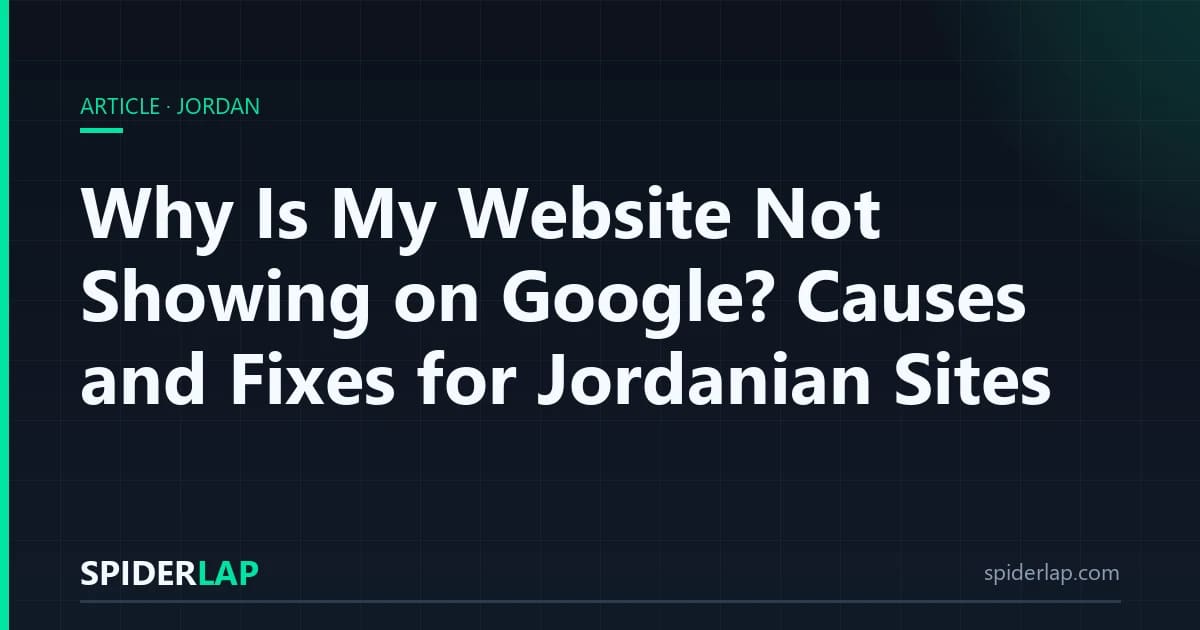 Why Is My Website Not Showing on Google? Causes and Fixes for Jordanian Sites