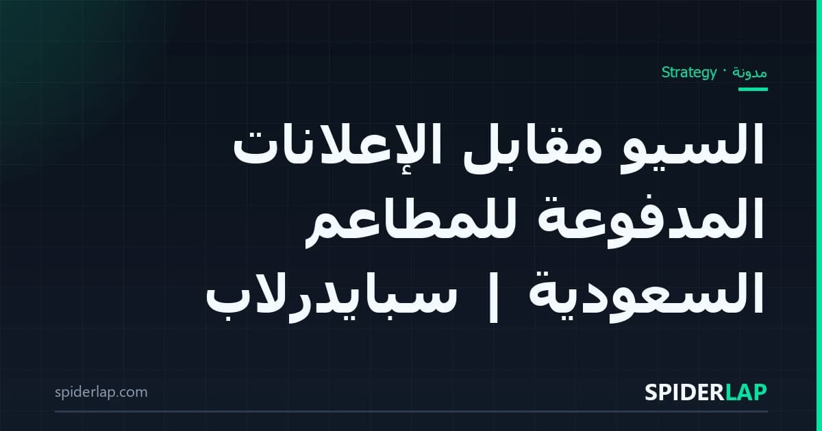 السيو مقابل الإعلانات المدفوعة للمطاعم السعودية | سبايدرلاب