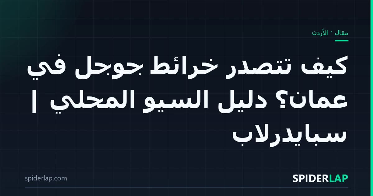 كيف تتصدّر خرائط جوجل في عمّان؟ دليل السيو المحلي | سبايدرلاب