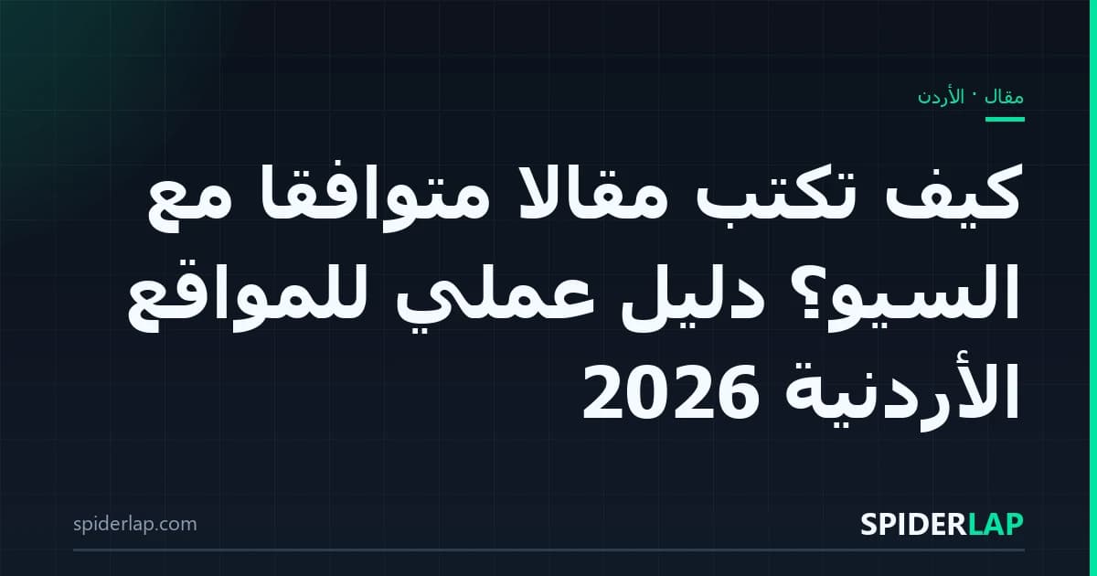 كيف تكتب مقالاً متوافقاً مع السيو؟ دليل عملي للمواقع الأردنية 2026